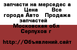 запчасти на мерседес а140  › Цена ­ 1 - Все города Авто » Продажа запчастей   . Московская обл.,Серпухов г.